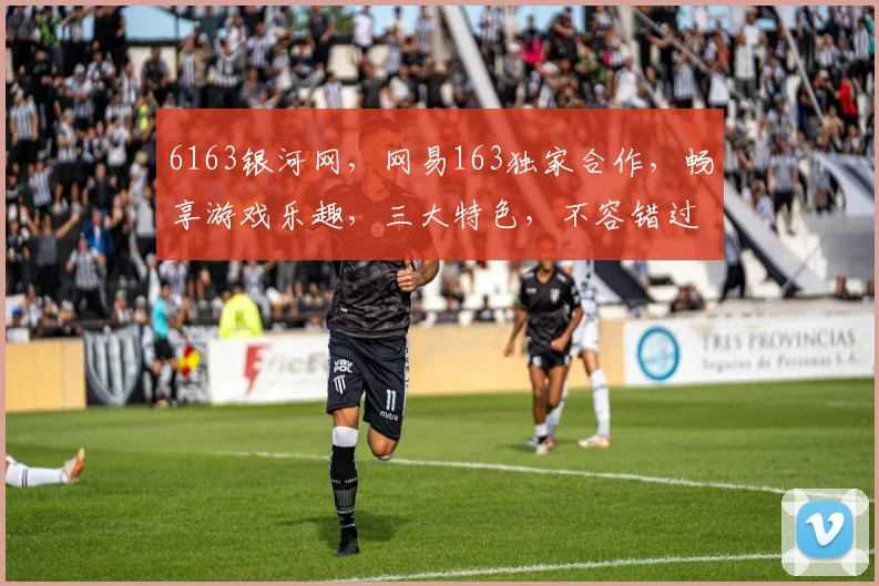 6163银河网，网易163独家合作，畅享游戏乐趣，三大特色，不容错过