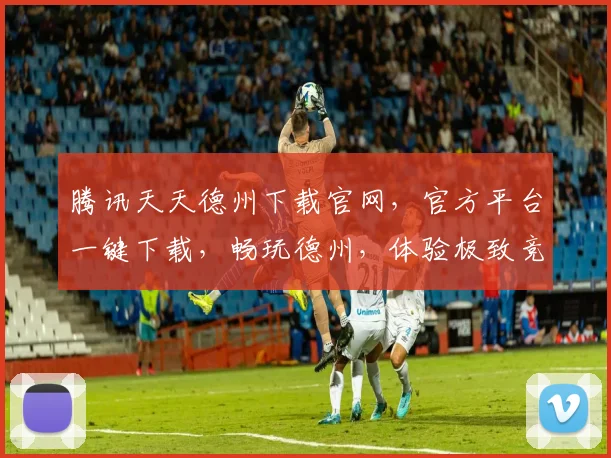 腾讯天天德州下载官网，官方平台一键下载，畅玩德州，体验极致竞技，三重福利等你来