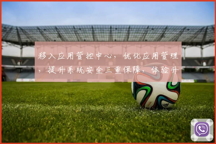 移入应用管控中心，优化应用管理，提升系统安全三重保障，体验升级，效率倍增。